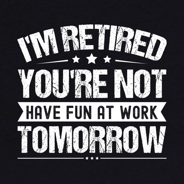 I'm Retired You're Not Have Fun At Work Tomorrow, Funny Retirement Quote, by Crimson Leo Designs